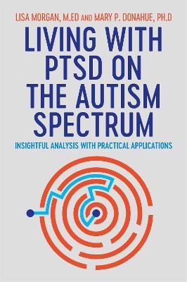 Living with PTSD on the Autism Spectrum: Insightful Analysis with Practical Applications - Lisa Morgan,Mary Donahue - cover