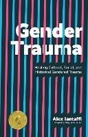 Gender Trauma: Healing Cultural, Social, and Historical Gendered Trauma - Alex Iantaffi - cover