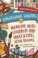 Conversation-Starters for Working with Children and Adolescents After Trauma: Simple Cognitive and Arts-Based Activities - Dawn D'Amico - cover