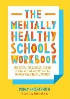 The Mentally Healthy Schools Workbook: Practical Tips, Ideas, Action Plans and Worksheets for Making Meaningful Change - Pooky Knightsmith - cover