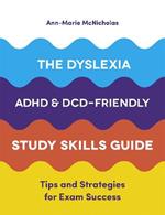 The Dyslexia, ADHD, and DCD-Friendly Study Skills Guide: Tips and Strategies for Exam Success