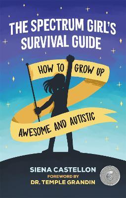 The Spectrum Girl's Survival Guide: How to Grow Up Awesome and Autistic - Siena Castellon - cover