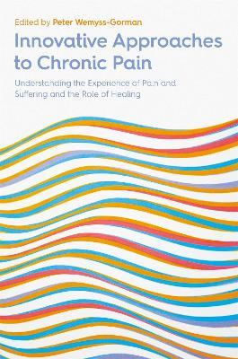 Innovative Approaches to Chronic Pain: Understanding the Experience of Pain and Suffering and the Role of Healing - cover