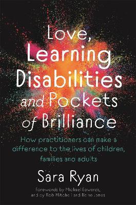 Love, Learning Disabilities and Pockets of Brilliance: How Practitioners Can Make a Difference to the Lives of Children, Families and Adults - Sara Ryan - cover