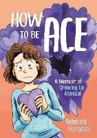 How to Be Ace: A Memoir of Growing Up Asexual - Rebecca Burgess - cover