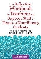 The Reflective Workbook for Teachers and Support Staff of Trans and Non-Binary Students: Your School's Transition as Your Students Transition - D. M. Maynard - cover
