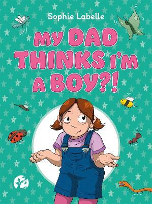 My Dad Thinks I'm a Boy?!: A Trans Positive Children's Book - Sophie Labelle - cover