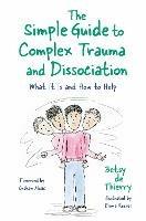 The Simple Guide to Complex Trauma and Dissociation: What It Is and How to Help - Betsy de Thierry - cover