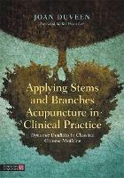 Applying Stems and Branches Acupuncture in Clinical Practice: Dynamic Dualities in Classical Chinese Medicine - Joan Duveen - cover