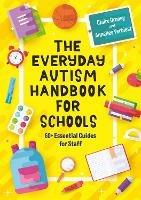 The Everyday Autism Handbook for Schools: 60+ Essential Guides for Staff - Claire Droney,Annelies Verbiest - cover
