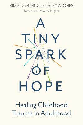 A Tiny Spark of Hope: Healing Childhood Trauma in Adulthood - Kim S. Golding,Alexia Jones - cover