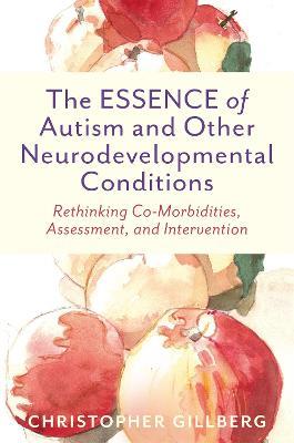 The ESSENCE of Autism and Other Neurodevelopmental Conditions: Rethinking Co-Morbidities, Assessment, and Intervention - Christopher Gillberg - cover