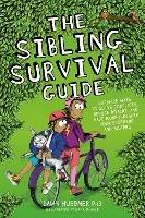 The Sibling Survival Guide: Surefire Ways to Solve Conflicts, Reduce Rivalry, and Have More Fun with your Brothers and Sisters - Dawn Huebner - cover