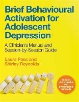 Brief Behavioural Activation for Adolescent Depression: A Clinician's Manual and Session-by-Session Guide - Shirley Reynolds,Laura Pass - cover