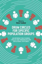 Drum Circles for Specific Population Groups: An Introduction to Drum Circles for Therapeutic and Educational Outcomes