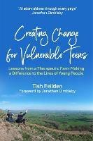 Creating Change for Vulnerable Teens: Lessons from a Therapeutic Farm Making a Difference to the Lives of Young People - Tish Feilden - cover