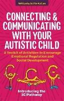 Connecting and Communicating with Your Autistic Child: A Toolkit of Activities to Encourage Emotional Regulation and Social Development - Tessa Morton,Jane Gurnett - cover