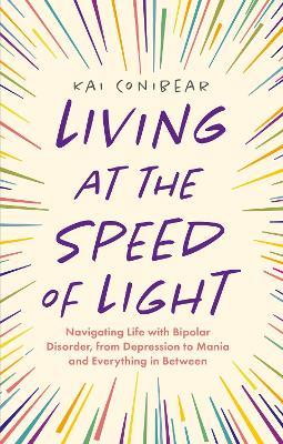Living at the Speed of Light: Navigating Life with Bipolar Disorder, from Depression to Mania and Everything in Between - Katie Conibear - cover