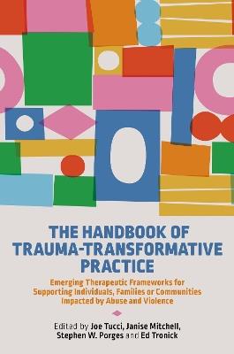 The Handbook of Trauma-Transformative Practice: Emerging Therapeutic Frameworks for Supporting Individuals, Families or Communities Impacted by Abuse and Violence - cover