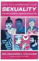 How to Understand Your Sexuality: A Practical Guide for Exploring Who You Are - Meg-John Barker,Alex Iantaffi - cover