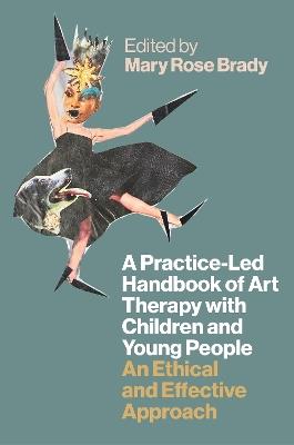 A Practice-Led Handbook of Art Therapy with Children and Young People: An Ethical and Effective Approach - cover