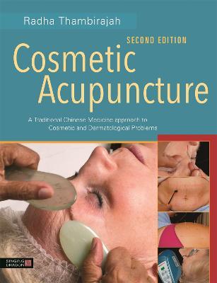 Cosmetic Acupuncture, Second Edition: A Traditional Chinese Medicine Approach to Cosmetic and Dermatological Problems - Radha Thambirajah - cover