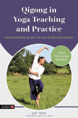 Qigong in Yoga Teaching and Practice: Understanding Qi and the Use of Meridian Energy - Joo Teoh - cover