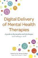 Digital Delivery of Mental Health Therapies: A guide to the benefits and challenges, and making it work