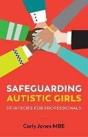 Safeguarding Autistic Girls: Strategies for Professionals - Carly Jones - cover