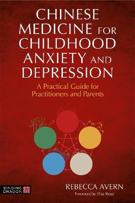 Chinese Medicine for Childhood Anxiety and Depression: A Practical Guide for Practitioners and Parents - Rebecca Avern - cover