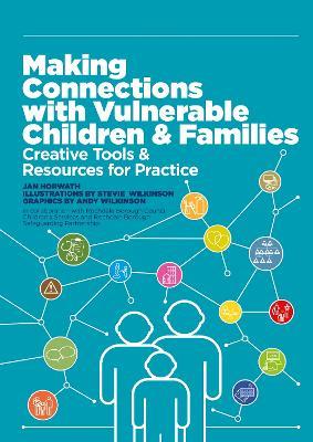 Making Connections with Vulnerable Children and Families: Creative Tools and Resources for Practice - Jan Horwath - cover