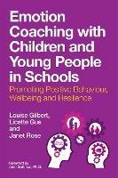 Emotion Coaching with Children and Young People in Schools: Promoting Positive Behavior, Wellbeing and Resilience - Louise Gilbert,Licette Gus,Janet Rose - cover