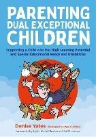 Parenting Dual Exceptional Children: Supporting a Child who Has High Learning Potential and Special Educational Needs and Disabilities - Denise Yates - cover