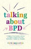 Talking About BPD: A Stigma-Free Guide to Living a Calmer, Happier Life with Borderline Personality Disorder - Rosie Cappuccino - cover