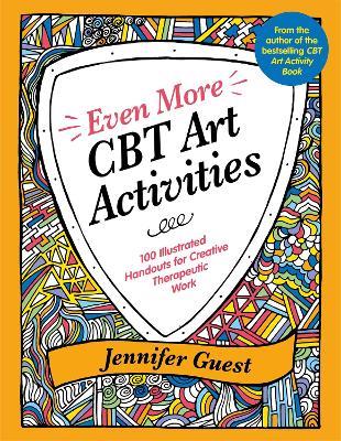 Even More CBT Art Activities: 100 Illustrated Handouts for Creative Therapeutic Work - Jennifer Guest - cover