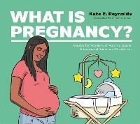 What Is Pregnancy?: A Guide for People with Autism, Special Educational Needs and Disabilities - Kate E. Reynolds - cover