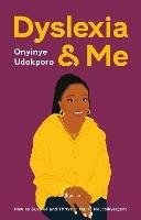 Dyslexia and Me: How to Survive and Thrive if You’re Neurodivergent - Onyinye Udokporo - cover