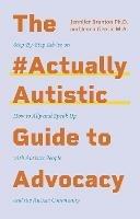 The #ActuallyAutistic Guide to Advocacy: Step-by-Step Advice on How to Ally and Speak Up with Autistic People and the Autism Community - Jenna Gensic,Jennifer Brunton - cover
