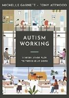 Autism Working: A Seven-Stage Plan to Thriving at Work - Michelle Garnett,Tony Attwood - cover