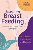 Supporting Breastfeeding Past the First Six Months and Beyond: A Guide for Professionals and Parents - Emma Pickett - cover