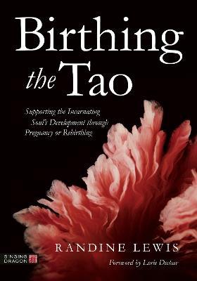 Birthing the Tao: Supporting the Incarnating Soul's Development through Pregnancy or Rebirthing - Randine Lewis - cover