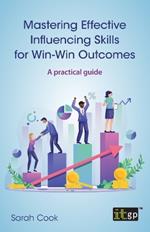 Mastering Effective Influencing Skills for Win-Win Outcomes: A practical guide