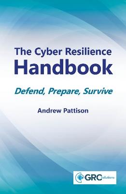 The Cyber Resilience Handbook: Defend, Prepare, Survive - Andrew Pattison - cover