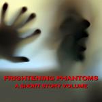Frightening Phantoms - A Short Story Volume