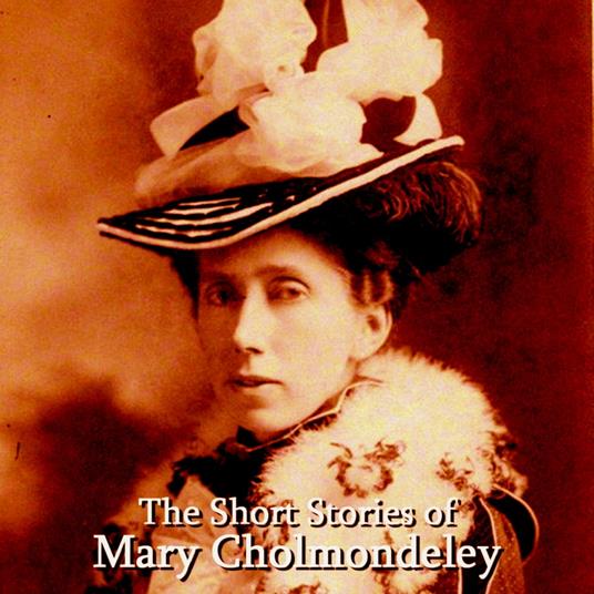 Short Stories of Mary Cholmondeley, The