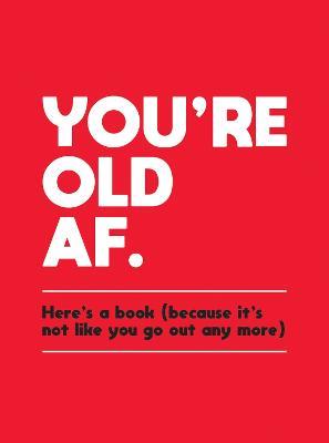 You're Old AF: Here's a Book (Because It's Not Like You Go Out Any More) - Summersdale Publishers - cover