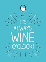 It's Always Wine O'Clock: Quotes and Statements for Wine Lovers