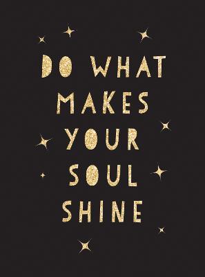 Do What Makes Your Soul Shine: Inspiring Quotes to Help You Live Your Best Life - Summersdale Publishers - cover