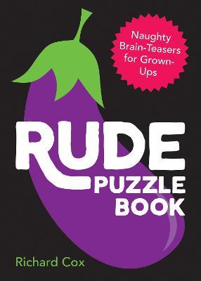 Rude Puzzle Book: Naughty Brain-Teasers for Grown-Ups - Richard Cox - cover