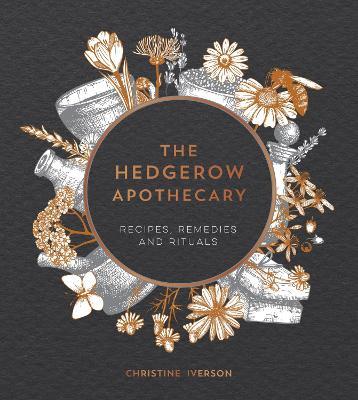 The Hedgerow Apothecary: Recipes, Remedies and Rituals - Christine Iverson - cover